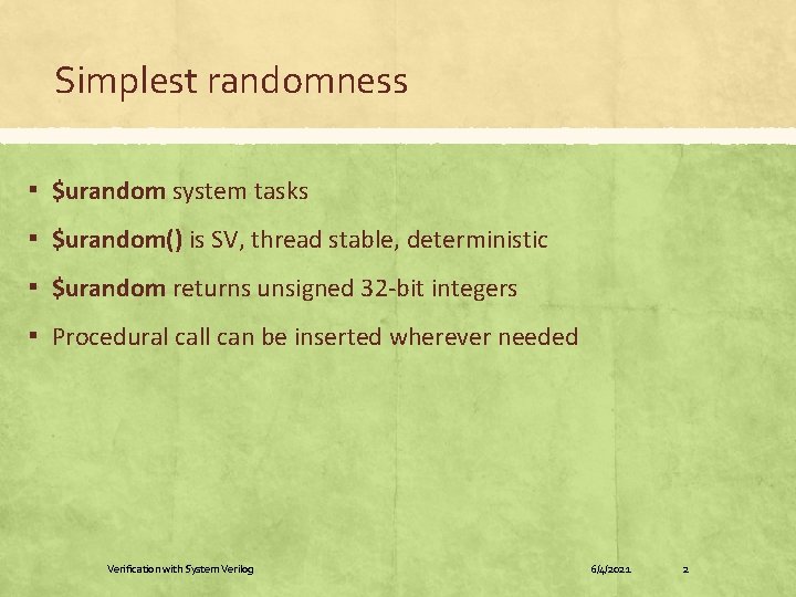 Simplest randomness ▪ $urandom system tasks ▪ $urandom() is SV, thread stable, deterministic ▪ Simplest randomness ▪ $urandom system tasks ▪ $urandom() is SV, thread stable, deterministic ▪