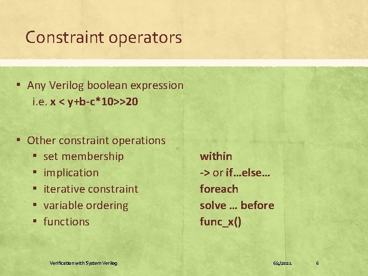 Constraint operators ▪ Any Verilog boolean expression i. e. x < y+b-c*10>>20 ▪ Other Constraint operators ▪ Any Verilog boolean expression i. e. x < y+b-c*10>>20 ▪ Other