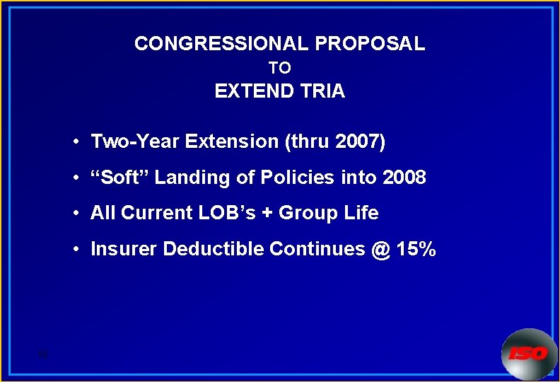 CONGRESSIONAL PROPOSAL TO EXTEND TRIA • Two-Year Extension (thru 2007) • “Soft” Landing of