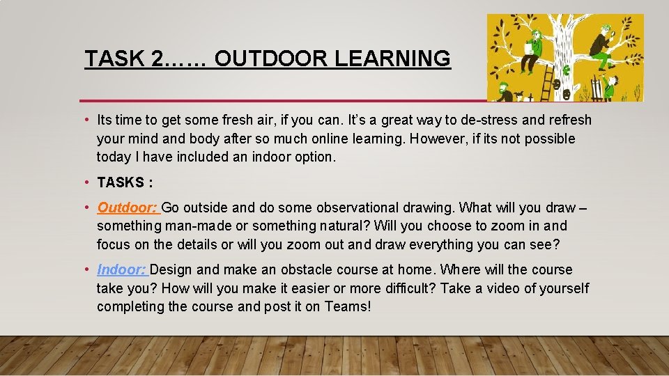 TASK 2…… OUTDOOR LEARNING • Its time to get some fresh air, if you