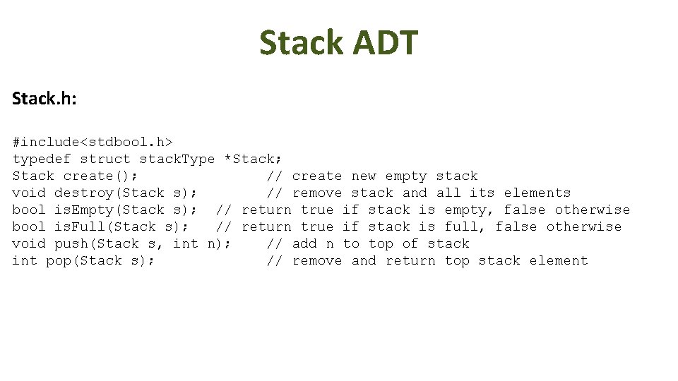 Stack ADT Stack. h: #include<stdbool. h> typedef struct stack. Type *Stack; Stack create(); //
