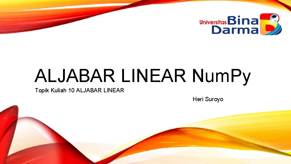 ALJABAR LINEAR Num. Py Topik Kuliah 10 ALJABAR LINEAR Heri Suroyo 
