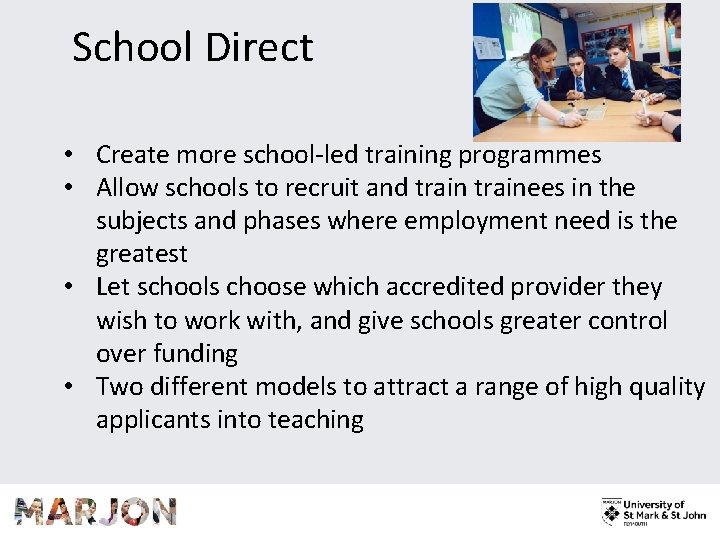 School Direct • Create more school-led training programmes • Allow schools to recruit and