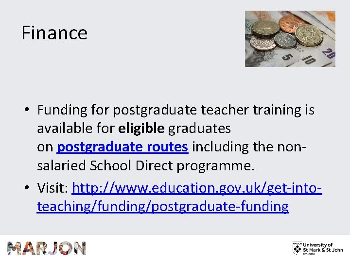 Finance • Funding for postgraduate teacher training is available for eligible graduates on postgraduate