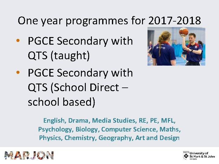 One year programmes for 2017 -2018 • PGCE Secondary with QTS (taught) • PGCE