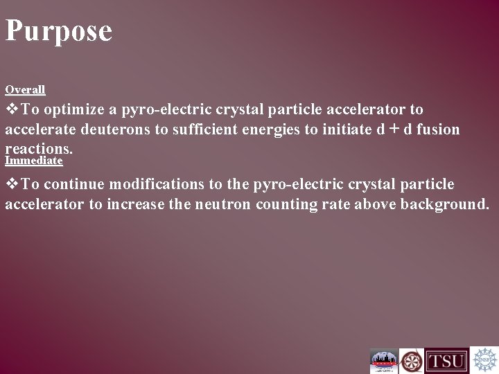 Purpose Overall v. To optimize a pyro-electric crystal particle accelerator to accelerate deuterons to