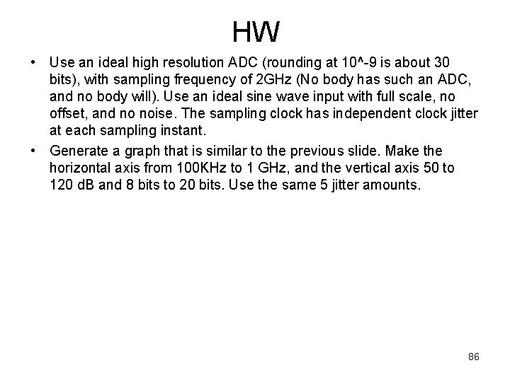 HW • Use an ideal high resolution ADC (rounding at 10^-9 is about 30