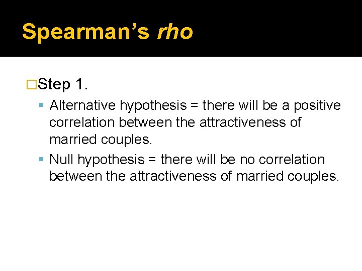 Spearman’s rho �Step 1. Alternative hypothesis = there will be a positive correlation between Spearman’s rho �Step 1. Alternative hypothesis = there will be a positive correlation between