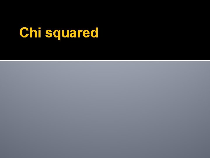 Chi squared Chi squared
