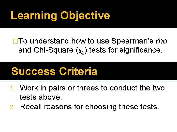 Learning Objective �To understand how to use Spearman’s rho and Chi-Square (χ2) tests for Learning Objective �To understand how to use Spearman’s rho and Chi-Square (χ2) tests for