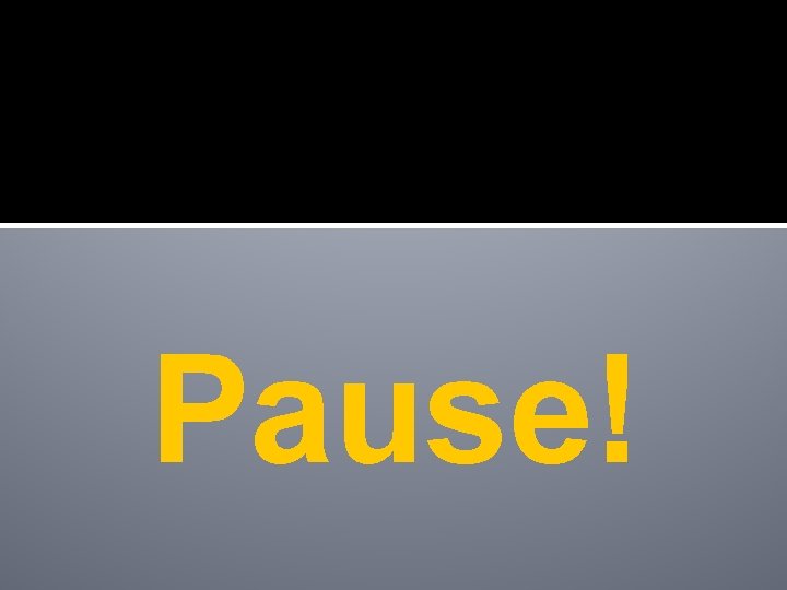 Pause! Pause!
