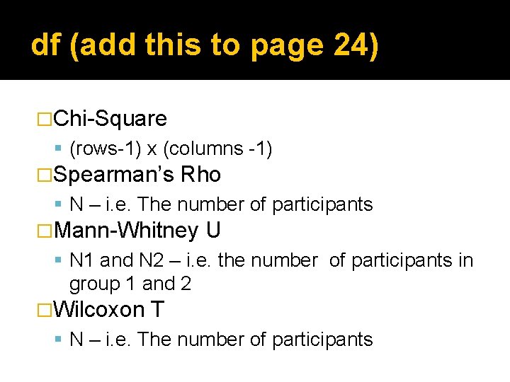df (add this to page 24) �Chi-Square (rows-1) x (columns -1) �Spearman’s Rho N df (add this to page 24) �Chi-Square (rows-1) x (columns -1) �Spearman’s Rho N