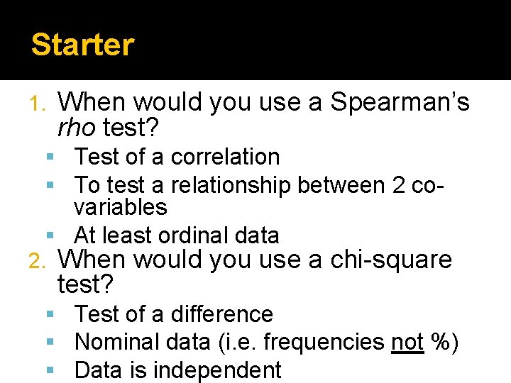 Starter 1. When would you use a Spearman’s rho test? Test of a correlation Starter 1. When would you use a Spearman’s rho test? Test of a correlation