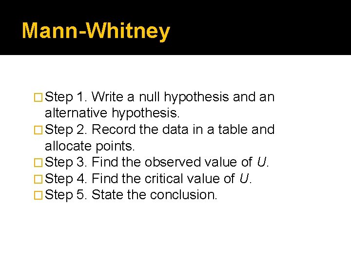 Mann-Whitney � Step 1. Write a null hypothesis and an alternative hypothesis. � Step Mann-Whitney � Step 1. Write a null hypothesis and an alternative hypothesis. � Step