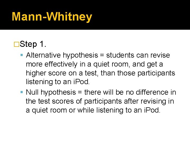 Mann-Whitney �Step 1. Alternative hypothesis = students can revise more effectively in a quiet Mann-Whitney �Step 1. Alternative hypothesis = students can revise more effectively in a quiet