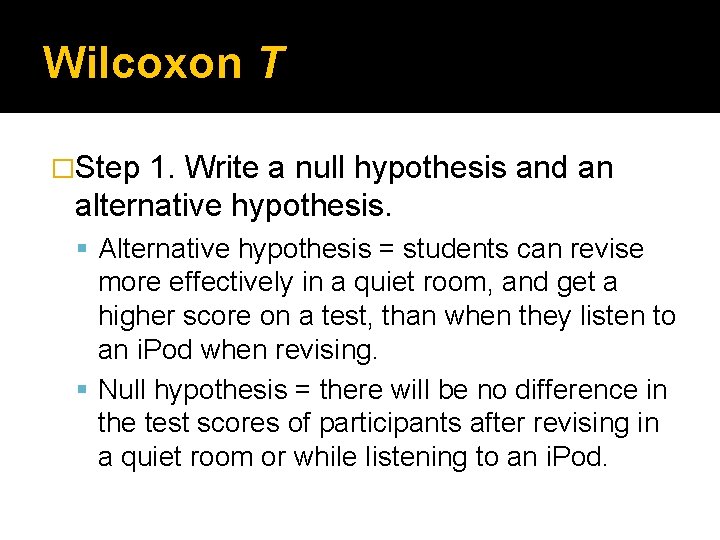 Wilcoxon T �Step 1. Write a null hypothesis and an alternative hypothesis. Alternative hypothesis Wilcoxon T �Step 1. Write a null hypothesis and an alternative hypothesis. Alternative hypothesis