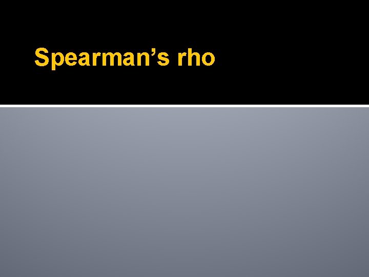 Spearman’s rho Spearman’s rho
