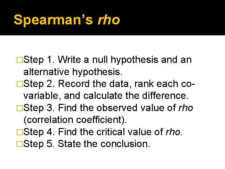 Spearman’s rho �Step 1. Write a null hypothesis and an alternative hypothesis. �Step 2. Spearman’s rho �Step 1. Write a null hypothesis and an alternative hypothesis. �Step 2.