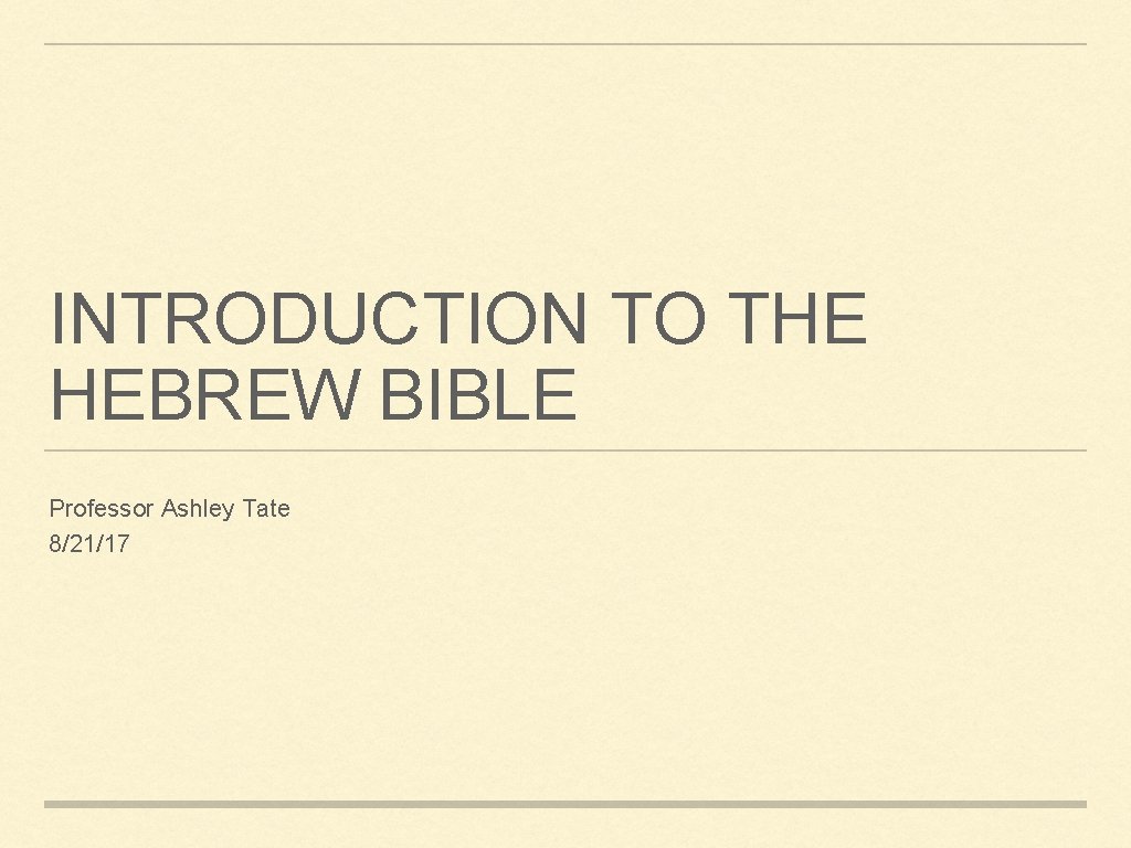INTRODUCTION TO THE HEBREW BIBLE Professor Ashley Tate 8/21/17 