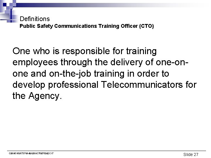 Definitions Public Safety Communications Training Officer (CTO) One who is responsible for training employees