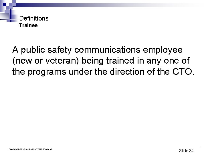Definitions Trainee A public safety communications employee (new or veteran) being trained in any