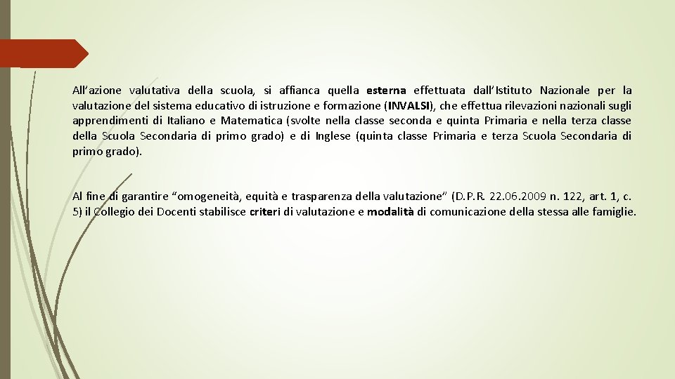 All’azione valutativa della scuola, si affianca quella esterna effettuata dall’Istituto Nazionale per la valutazione