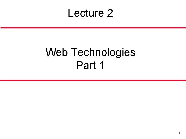 Lecture 2 Web Technologies Part 1 1 