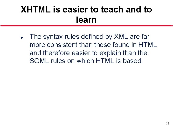 XHTML is easier to teach and to learn l The syntax rules defined by