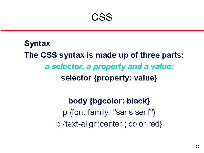 CSS Syntax The CSS syntax is made up of three parts: a selector, a