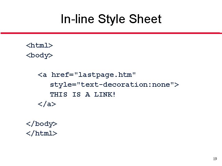 In-line Style Sheet <html> <body> <a href="lastpage. htm" style="text-decoration: none"> THIS IS A LINK!