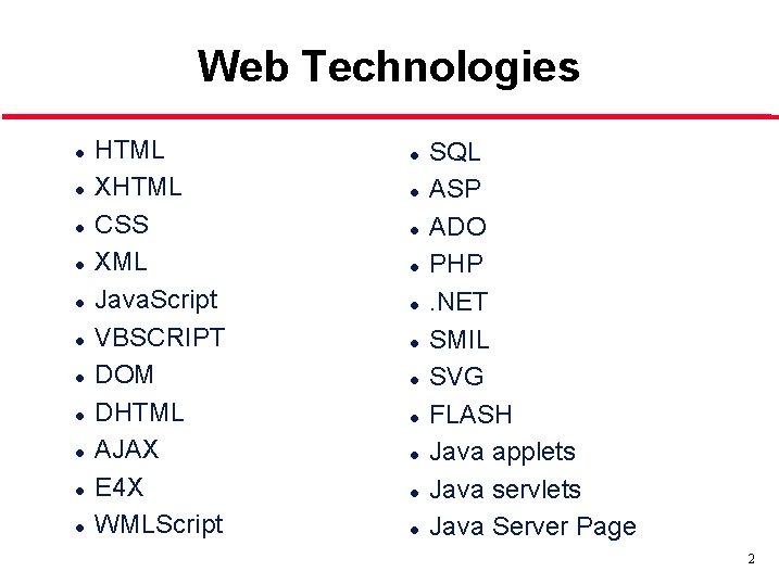 Web Technologies l l l HTML XHTML CSS XML Java. Script VBSCRIPT DOM DHTML