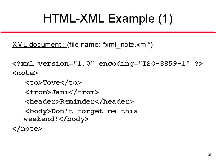 HTML-XML Example (1) XML document : (file name: “xml_note. xml”) <? xml version="1. 0"