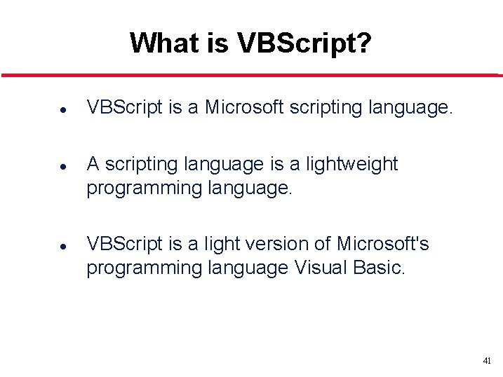 What is VBScript? l l l VBScript is a Microsoft scripting language. A scripting
