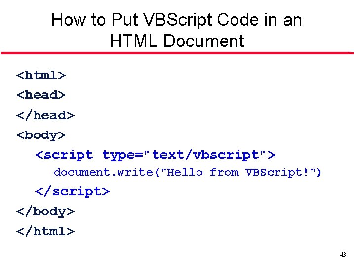 How to Put VBScript Code in an HTML Document <html> <head> </head> <body> <script
