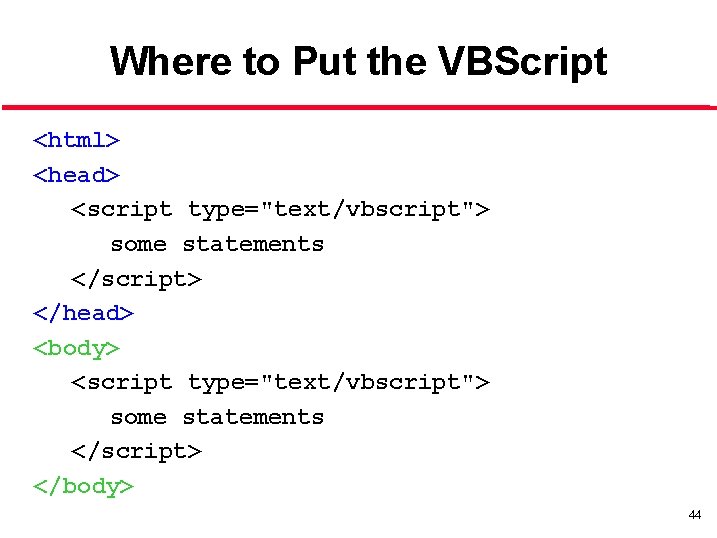 Where to Put the VBScript <html> <head> <script type="text/vbscript"> some statements </script> </head> <body>