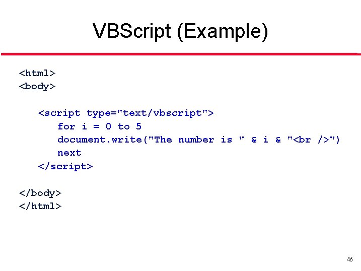 VBScript (Example) <html> <body> <script type="text/vbscript"> for i = 0 to 5 document. write("The