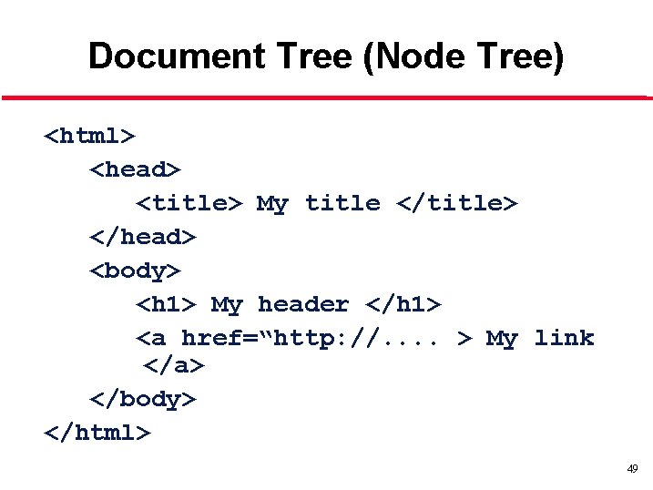 Document Tree (Node Tree) <html> <head> <title> My title </title> </head> <body> <h 1>