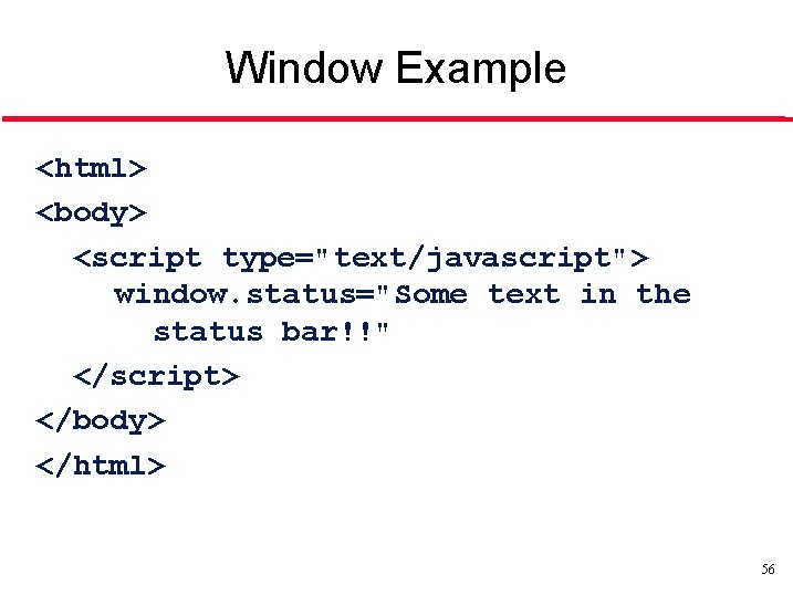 Window Example <html> <body> <script type="text/javascript"> window. status="Some text in the status bar!!" </script>