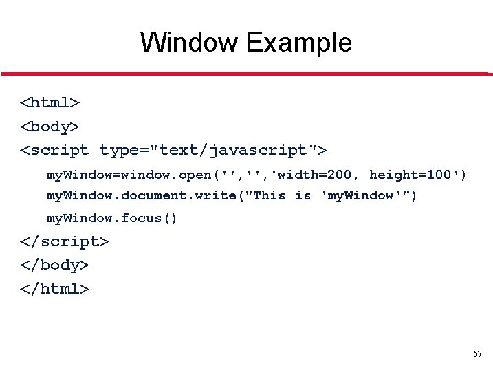 Window Example <html> <body> <script type="text/javascript"> my. Window=window. open('', 'width=200, height=100') my. Window. document.