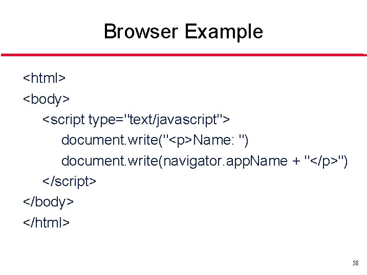 Browser Example <html> <body> <script type="text/javascript"> document. write("<p>Name: ") document. write(navigator. app. Name +