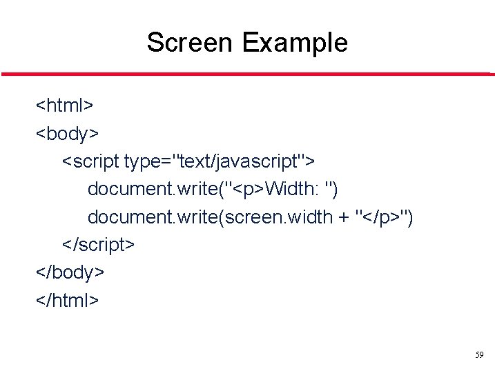 Screen Example <html> <body> <script type="text/javascript"> document. write("<p>Width: ") document. write(screen. width + "</p>")