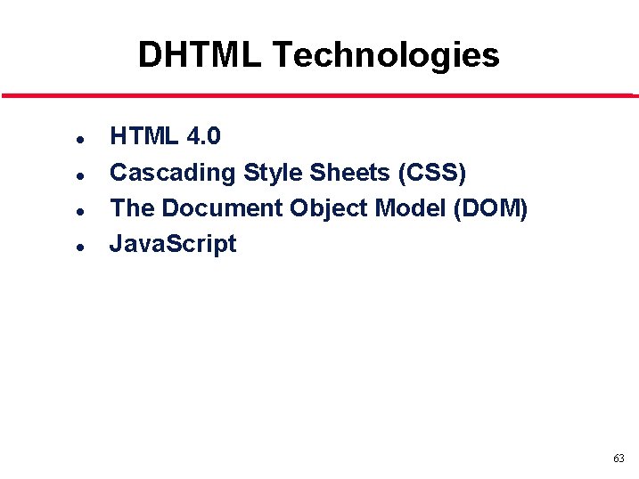 DHTML Technologies l l HTML 4. 0 Cascading Style Sheets (CSS) The Document Object