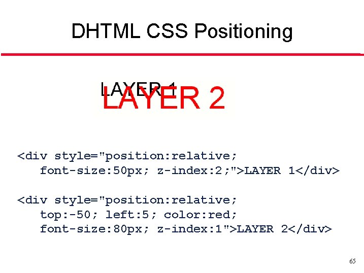 DHTML CSS Positioning <div style="position: relative; font-size: 50 px; z-index: 2; ">LAYER 1</div> <div