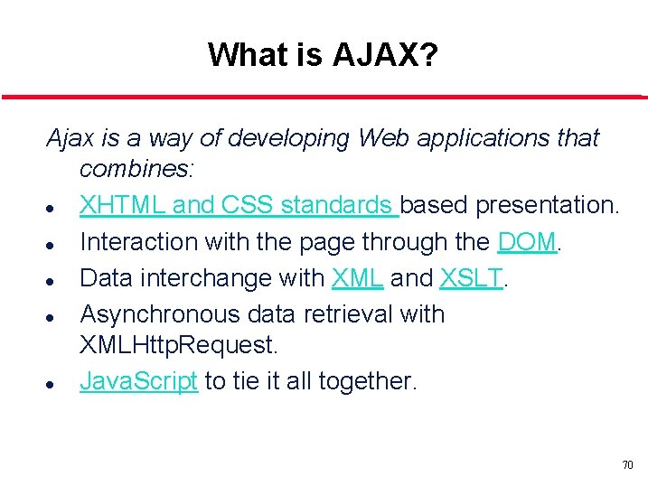 What is AJAX? Ajax is a way of developing Web applications that combines: l