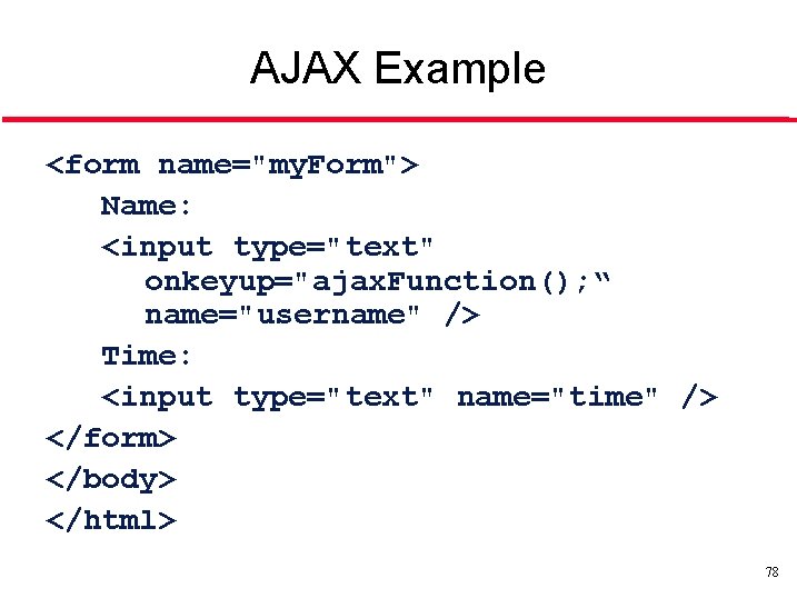 AJAX Example <form name="my. Form"> Name: <input type="text" onkeyup="ajax. Function(); “ name="username" /> Time: