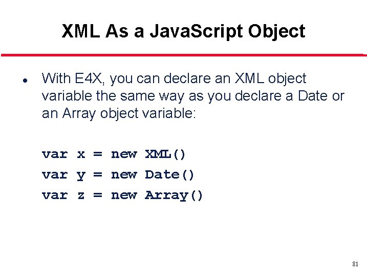 XML As a Java. Script Object l With E 4 X, you can declare