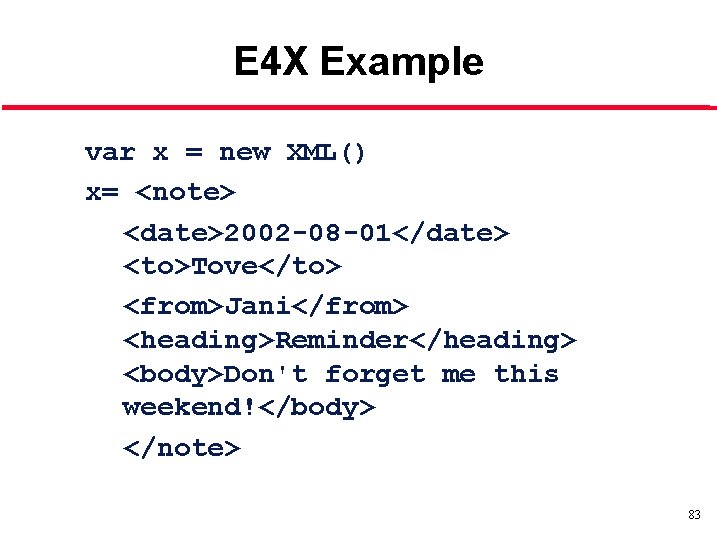 E 4 X Example var x = new XML() x= <note> <date>2002 -08 -01</date>