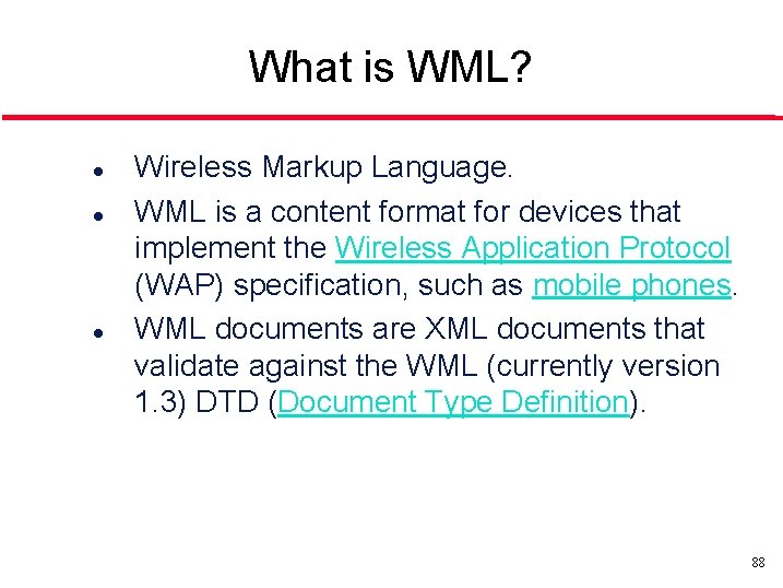 What is WML? l l l Wireless Markup Language. WML is a content format