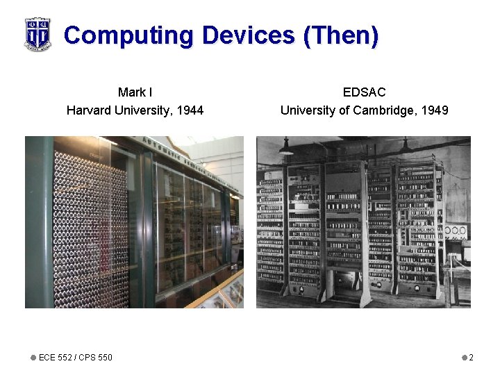 Computing Devices (Then) Mark I Harvard University, 1944 ECE 552 / CPS 550 EDSAC