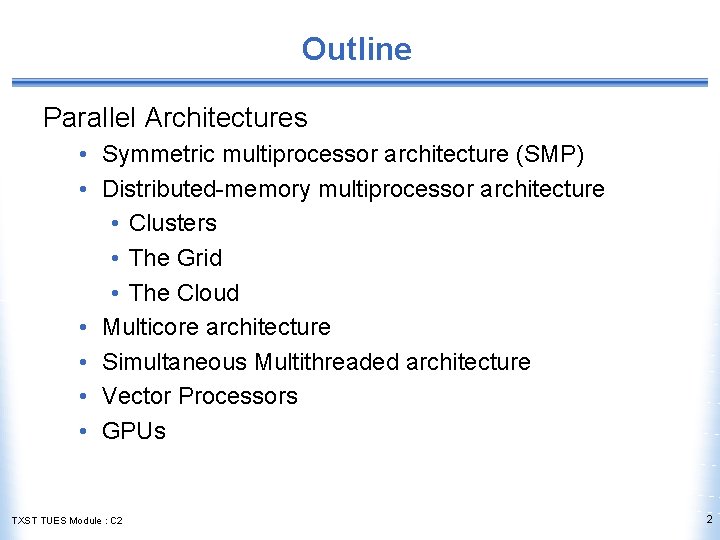 Outline Parallel Architectures • Symmetric multiprocessor architecture (SMP) • Distributed-memory multiprocessor architecture • Clusters